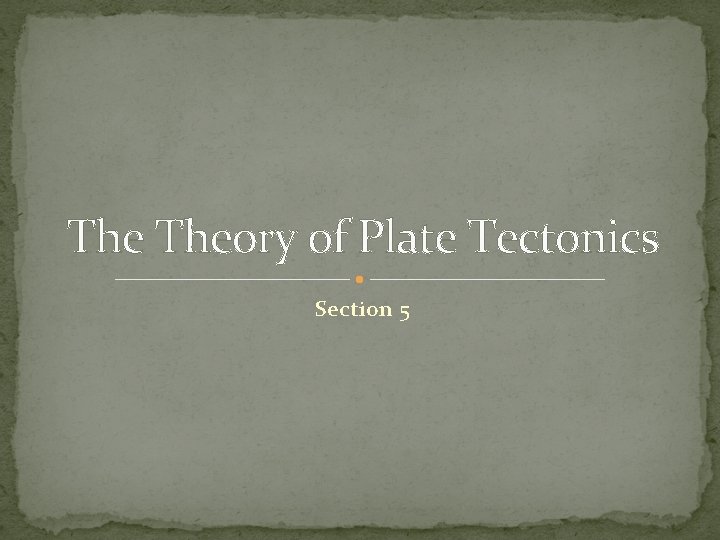The Theory of Plate Tectonics Section 5 