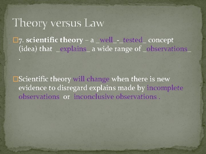 Theory versus Law � 7. scientific theory – a _well_-_tested_ concept (idea) that _explains_