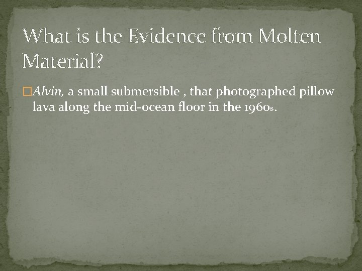 What is the Evidence from Molten Material? �Alvin, a small submersible , that photographed