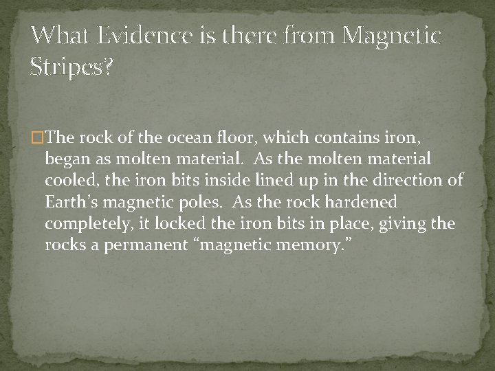 What Evidence is there from Magnetic Stripes? �The rock of the ocean floor, which