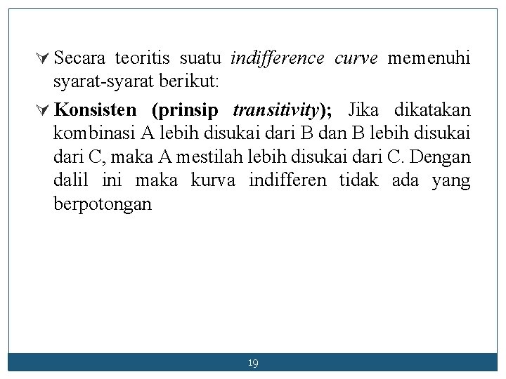 Ú Secara teoritis suatu indifference curve memenuhi syarat-syarat berikut: Ú Konsisten (prinsip transitivity); Jika