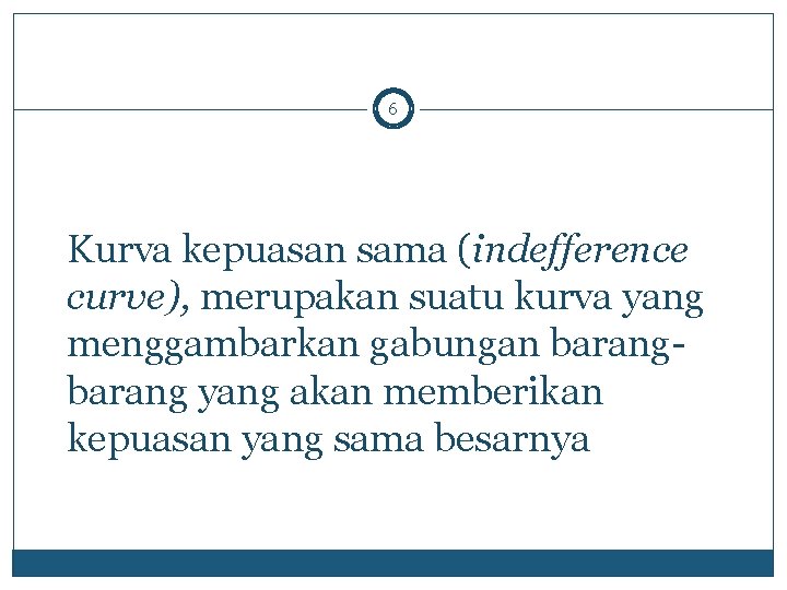 6 Kurva kepuasan sama (indefference curve), merupakan suatu kurva yang menggambarkan gabungan barang yang