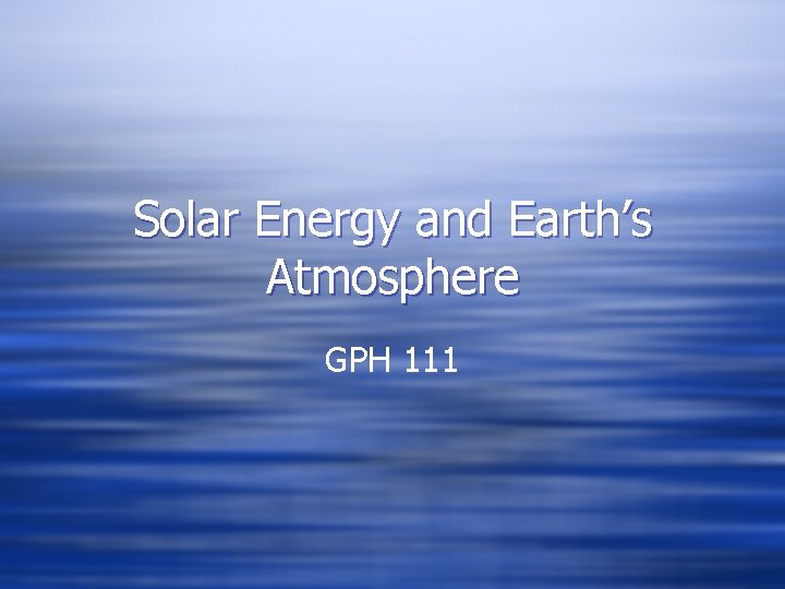 Solar Energy and Earth’s Atmosphere GPH 111 