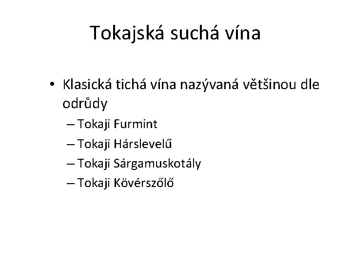 Druhy tokajských vín Tokajská suchá vína • Klasická tichá vína nazývaná většinou dle odrůdy