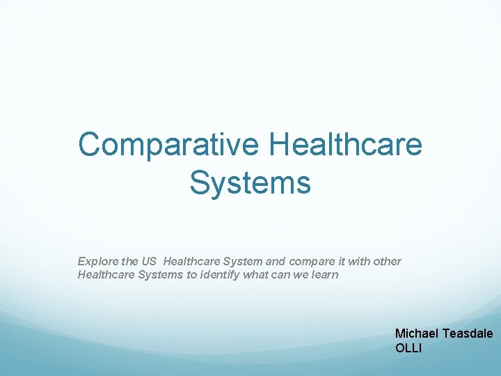 Comparative Healthcare Systems Explore the US Healthcare System and compare it with other Healthcare