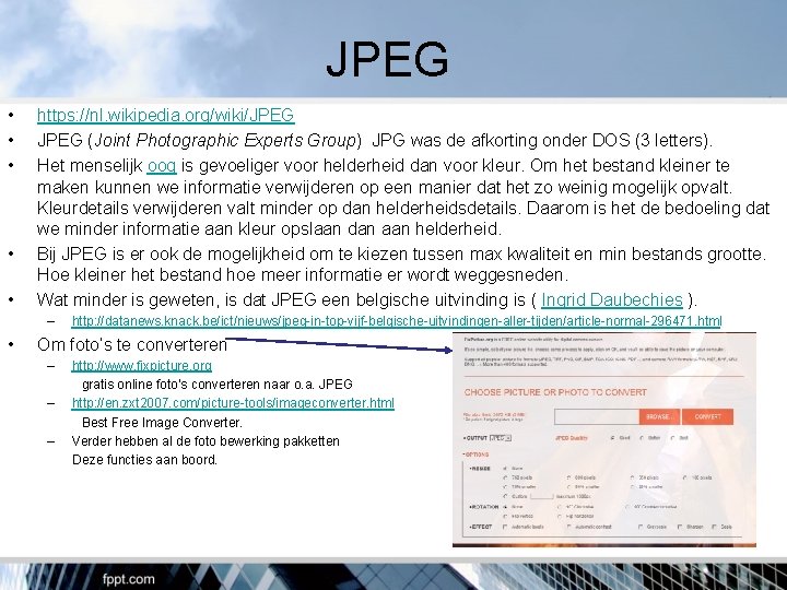 JPEG • • • https: //nl. wikipedia. org/wiki/JPEG (Joint Photographic Experts Group) JPG was