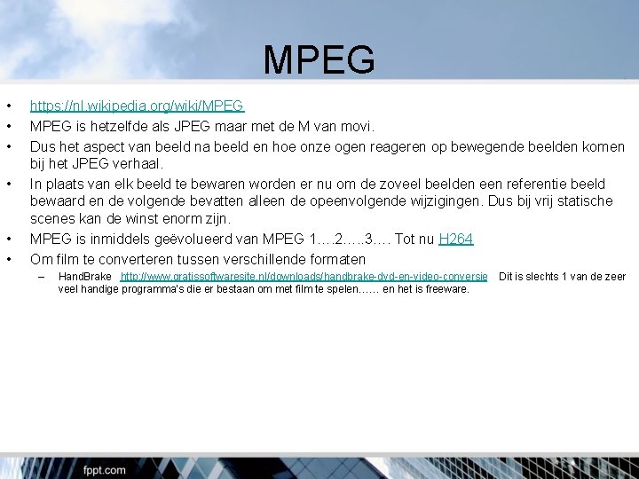 MPEG • • • https: //nl. wikipedia. org/wiki/MPEG is hetzelfde als JPEG maar met