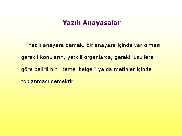 Yazılı Anayasalar Yazılı anayasa demek, bir anayasa içinde var olması gerekli konuların, yetkili organlarca, Yazılı Anayasalar Yazılı anayasa demek, bir anayasa içinde var olması gerekli konuların, yetkili organlarca,