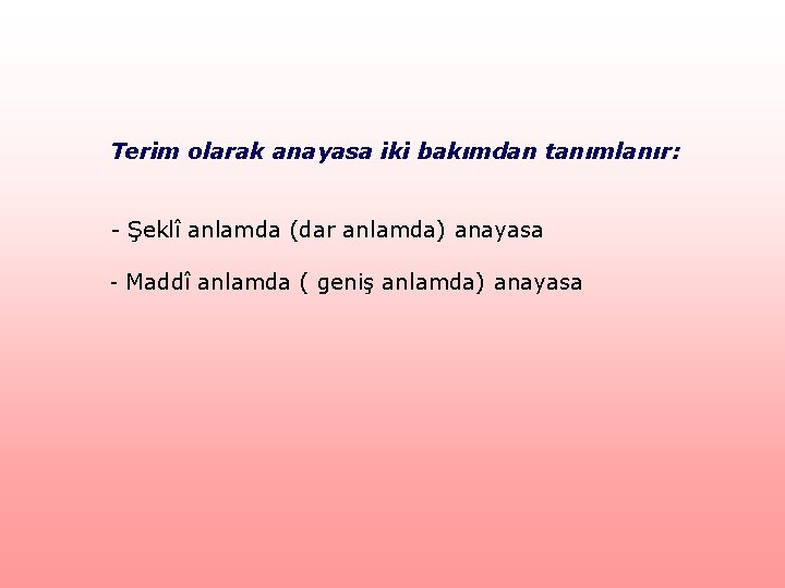 Terim olarak anayasa iki bakımdan tanımlanır: - Şeklî anlamda (dar anlamda) anayasa - Maddî Terim olarak anayasa iki bakımdan tanımlanır: - Şeklî anlamda (dar anlamda) anayasa - Maddî