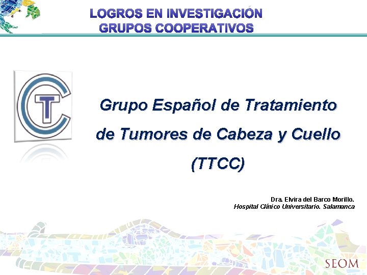 LOGROS EN INVESTIGACIÓN GRUPOS COOPERATIVOS Grupo Español de Tratamiento de Tumores de Cabeza y