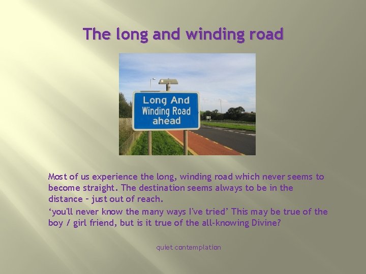 The long and winding road Most of us experience the long, winding road which