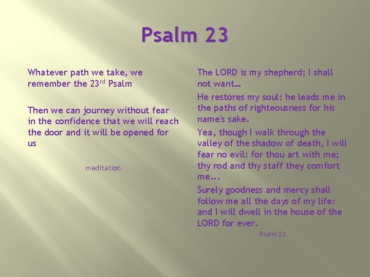 Psalm 23 Whatever path we take, we remember the 23 rd Psalm Then we