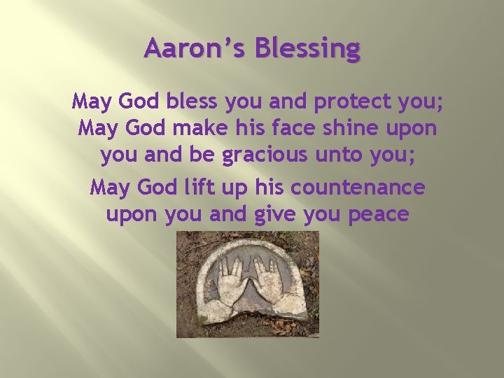 Aaron’s Blessing May God bless you and protect you; May God make his face