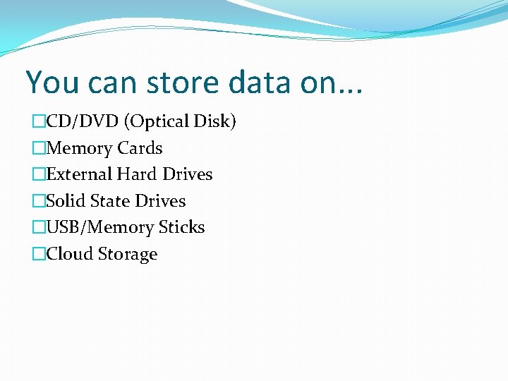 You can store data on. . . �CD/DVD (Optical Disk) �Memory Cards �External Hard