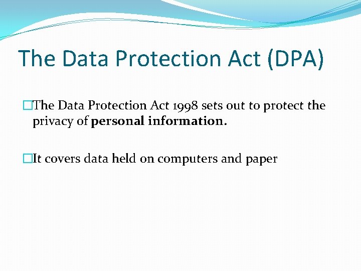 The Data Protection Act (DPA) �The Data Protection Act 1998 sets out to protect