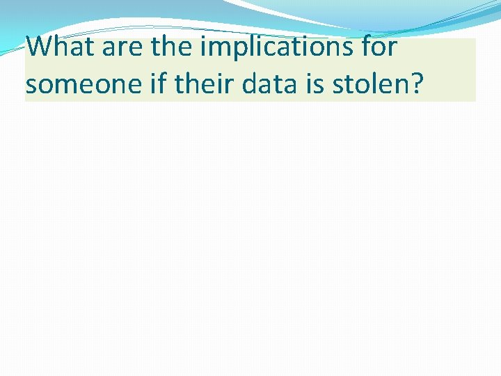 What are the implications for someone if their data is stolen? 