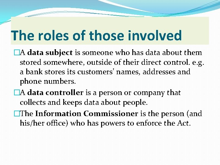 The roles of those involved �A data subject is someone who has data about