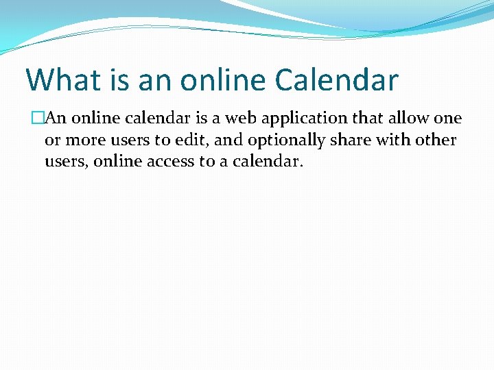 What is an online Calendar �An online calendar is a web application that allow