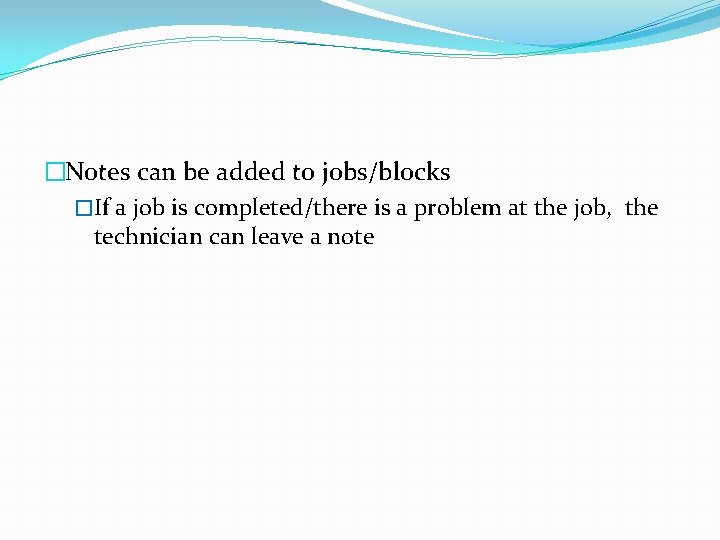 �Notes can be added to jobs/blocks �If a job is completed/there is a problem