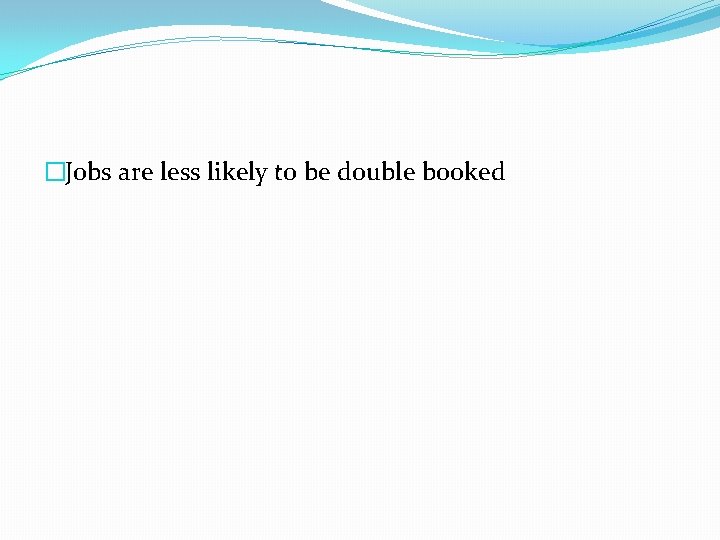 �Jobs are less likely to be double booked 