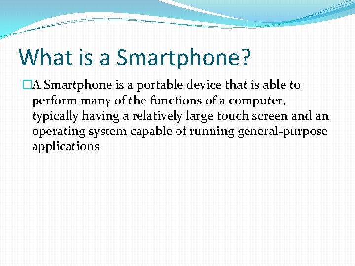 What is a Smartphone? �A Smartphone is a portable device that is able to