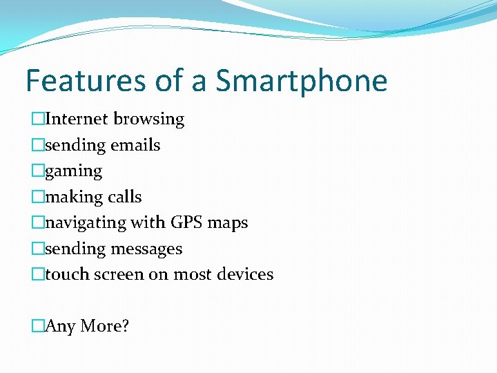Features of a Smartphone �Internet browsing �sending emails �gaming �making calls �navigating with GPS