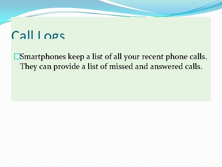 Call Logs �Smartphones keep a list of all your recent phone calls. They can