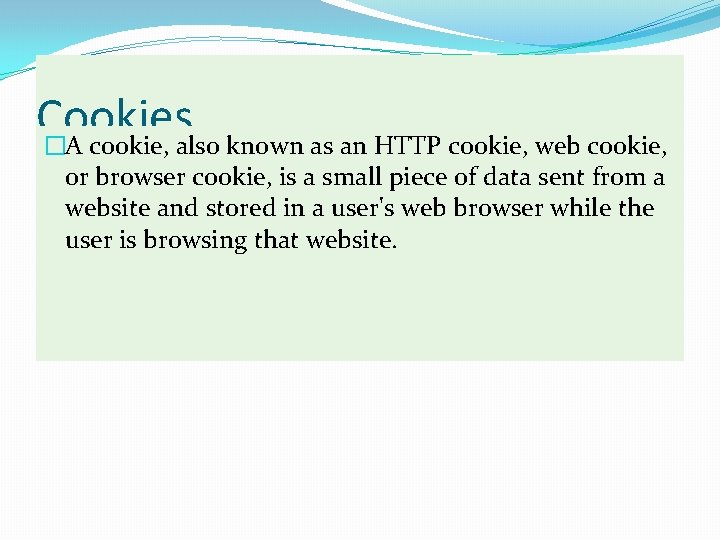 Cookies �A cookie, also known as an HTTP cookie, web cookie, or browser cookie,