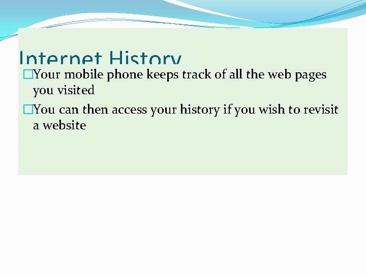 Internet History �Your mobile phone keeps track of all the web pages you visited