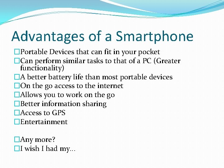 Advantages of a Smartphone �Portable Devices that can fit in your pocket �Can perform