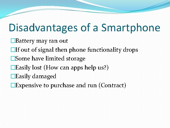 Disadvantages of a Smartphone �Battery may ran out �If out of signal then phone