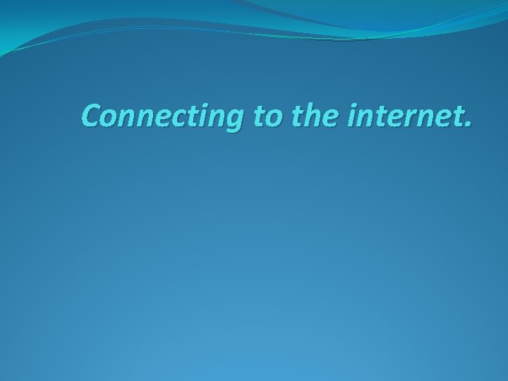 Connecting to the internet. 