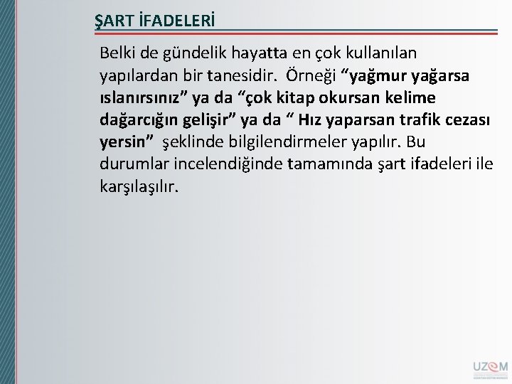 ŞART İFADELERİ Belki de gündelik hayatta en çok kullanılan yapılardan bir tanesidir. Örneği “yağmur