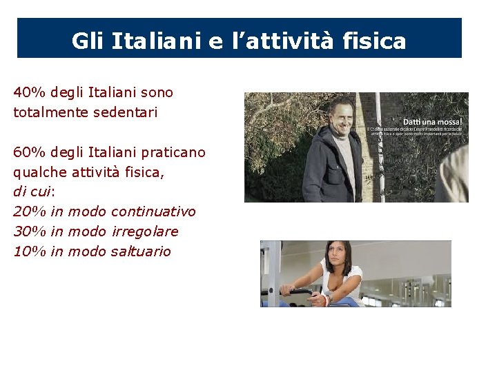 Gli Italiani e l’attività fisica 40% degli Italiani sono totalmente sedentari 60% degli Italiani