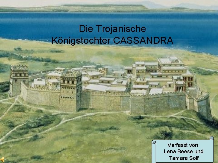 Die Trojanische Königstochter CASSANDRA Verfasst von Lena Beese und Tamara Solf 