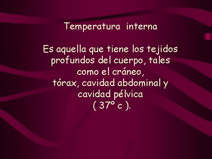 Temperatura interna Es aquella que tiene los tejidos profundos del cuerpo, tales como el