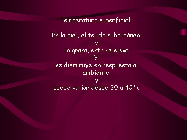 Temperatura superficial: Es la piel, el tejido subcutáneo y la grasa, esta se eleva