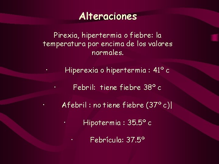 Alteraciones Pirexia, hipertermia o fiebre: la temperatura por encima de los valores normales. ·