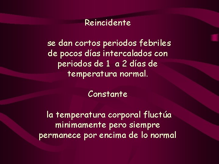 Reincidente se dan cortos periodos febriles de pocos días intercalados con periodos de 1