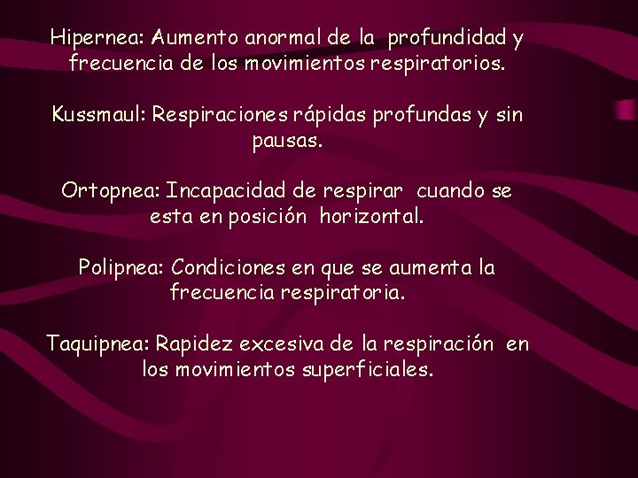 Hipernea: Aumento anormal de la profundidad y frecuencia de los movimientos respiratorios. Kussmaul: Respiraciones