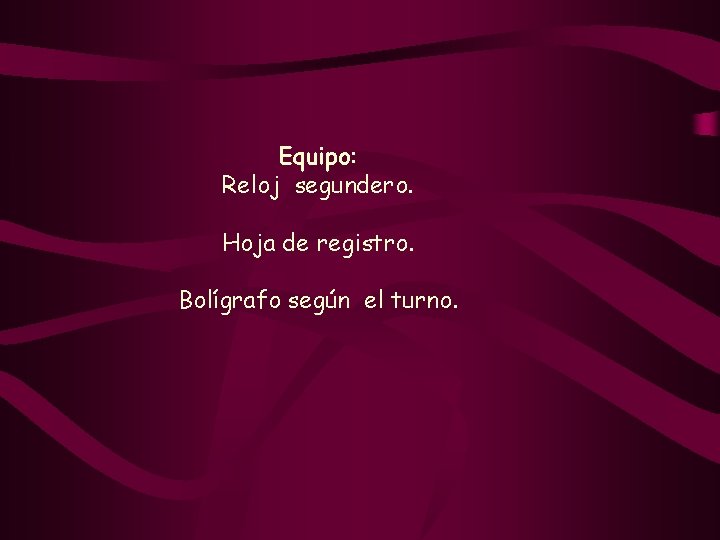Equipo: Reloj segundero. Hoja de registro. Bolígrafo según el turno. 