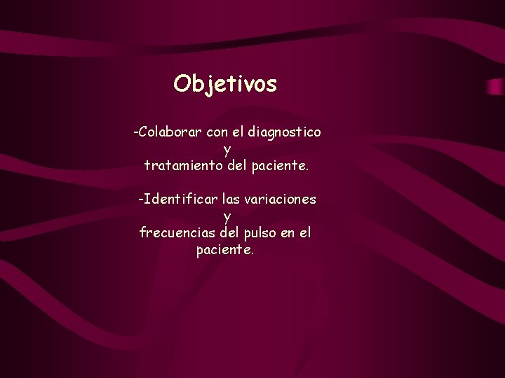 Objetivos -Colaborar con el diagnostico y tratamiento del paciente. -Identificar las variaciones y frecuencias