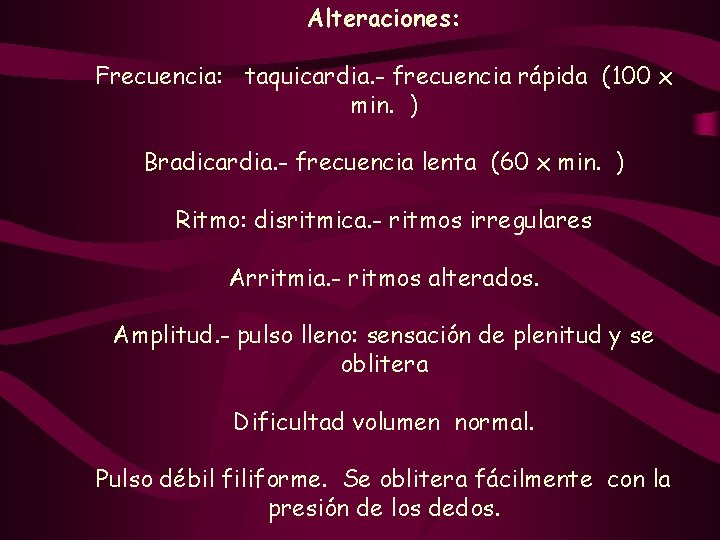 Alteraciones: Frecuencia: taquicardia. - frecuencia rápida (100 x min. ) Bradicardia. - frecuencia lenta