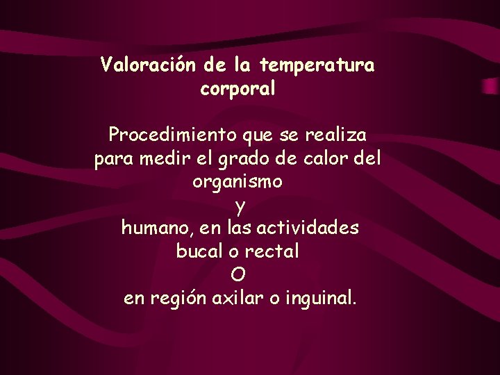 Valoración de la temperatura corporal Procedimiento que se realiza para medir el grado de