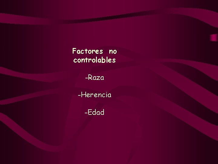 Factores no controlables -Raza -Herencia -Edad 