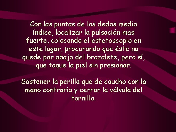 Con las puntas de los dedos medio índice, localizar la pulsación mas fuerte, colocando