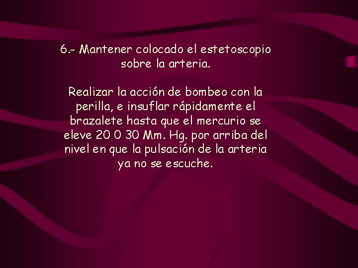 6. - Mantener colocado el estetoscopio sobre la arteria. Realizar la acción de bombeo