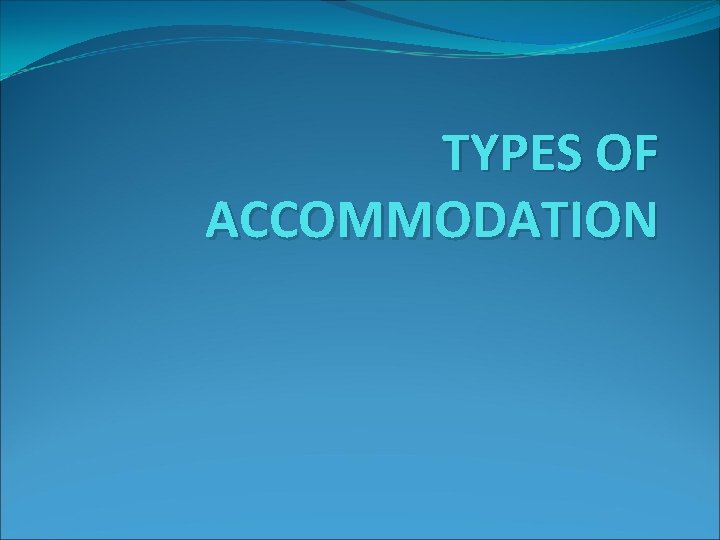 TYPES OF ACCOMMODATION 