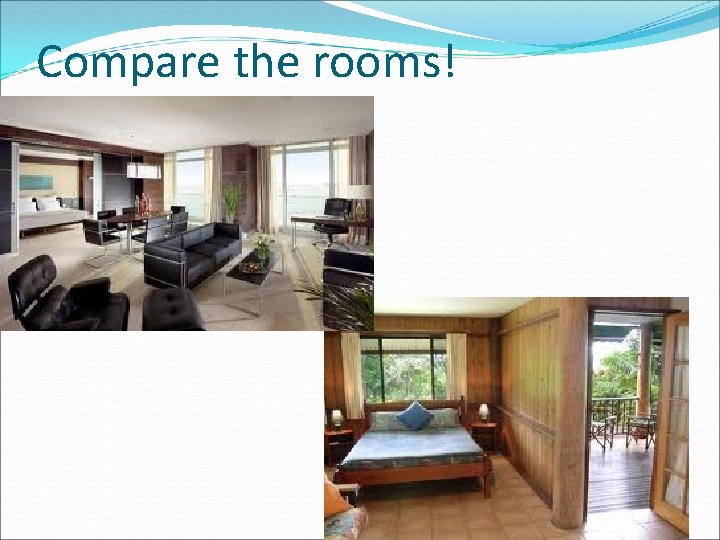 Compare the rooms! 