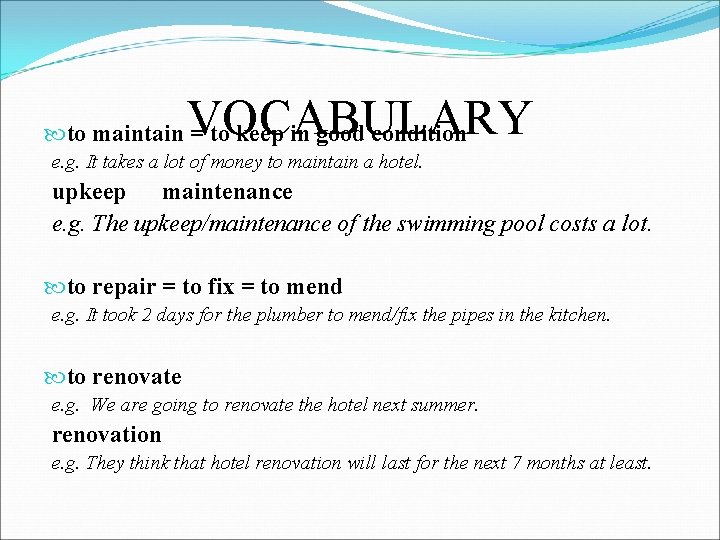 VOCABULARY to maintain = to keep in good condition e. g. It takes a